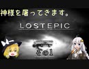 【LOST EPIC】神様を屠ってきます。【ゆっくり＆ボイロ実況】　その１