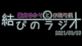 【VOICEROID】結月ゆかりと伊織弓鶴の結びのラジオ＃2021/9/30……？【ラジオ】