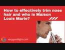 How to effectively trim nose hair and who is Maison Louis Marie