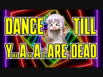 Dance Till ゆかあかあお Are Dead 【第二回手抜き祭】