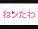 ねンだわ