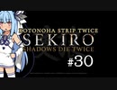 【隻狼】KOTONOHA STRIP TWICE #30【VOICEROID実況】