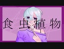 【オリジナルMV】食虫植物 歌ってみた/愛雨