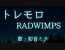 【初音ミク】トレモロ/RADWIMPS【カバー】