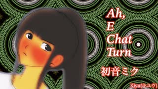 【初音ミク】Ah, E Chat Turn【オリジナル】