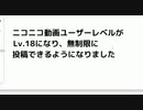 ニコニコ動画ユーザーレベルが Lv.18になり、無制限に 投稿できるようになりました