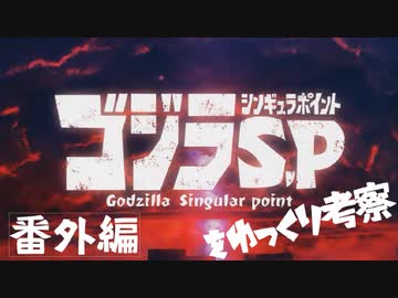 ゴジラS.Pをゆっくり考察：番外編「ゴジラSPをゆっくり振り返る」