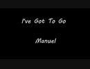 I've Got To Go - Manuel