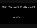 Hey Hey Dark In My Heart - Louise