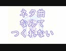 ネタ曲なんてつくれない　/　初音ミク
