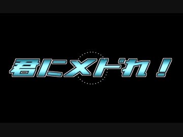 「君にメドれ！」動画つけてみた