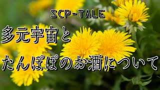 【SCP-TALE朗読】多元宇宙とたんぽぽのお酒について