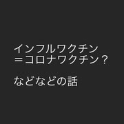 インフルワクチン＝コロナワクチン？などなど