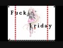 I wanna be on friday!! 【ファッキン・フライデー】