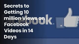 Secrets to Getting 10 million Views on Facebook Videos in 14 Days