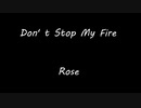 Don' t Stop My Fire  - Rose