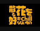 散る花を好むChillらないもの
