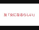 【VIP】友「女になるらしい」@5ch(旧2ch)2012年のスレ