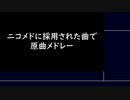 ニコニコメドレーシリーズに使用された曲の一覧に書かれていない曲で原曲メドレー
