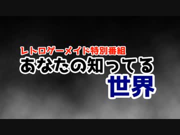 【レトロゲーメイド特別番組】あなたの知ってる世界