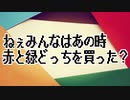 ねぇみんなはあの時赤と緑どっちを買った?