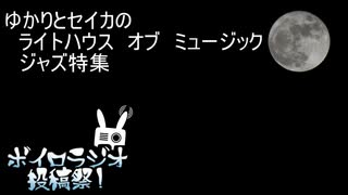 【ボイロラジオ投稿祭】ゆかりとセイカのライトハウス　オブ　ミュージック　ジャズ特集