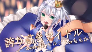 誇り高きアイドル　歌ってみた　/　モルゴスorももか