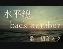 【初音ミク】水平線/back number【カバー】