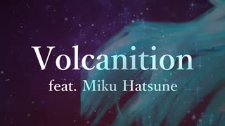 【Volcanition】feat.Miku Hatsune