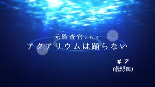 元監査官と行く『アクアリウムは踊らない』＃７(最終回)【刀剣偽実況】