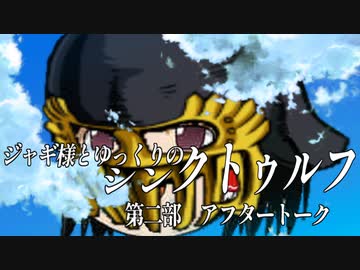 【ゆっくりTRPG】ジャギ様とゆっくりのシン・クトゥルフ神話TRPG　第二部 アフタートーク【新クトゥルフ神話TRPG】