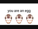 you are an egg