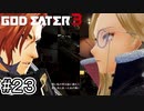 こう見えて実は元カレ元カノの関係【GOD EATER 3】＃２３