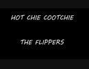 THE FLIPPERS - HOT CHIE COOTCHIE