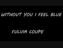 FULVIA COUPE - WITHOUT YOU I FEEL BLUE