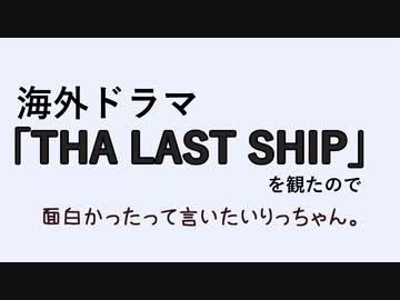 海外ドラマ「THE LAST SHIP」を観たので面白かったって言いたいりっちゃん