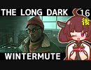 【The Long Dark】きりたんと巡るストーリーモード　WINTERMUTE　Part16 後編