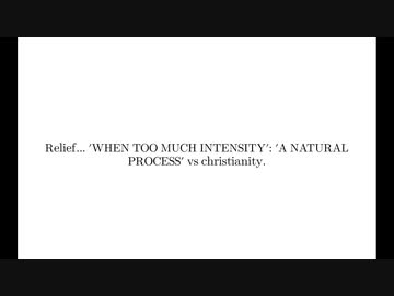 Relief... 'WHEN TOO MUCH INTENSITY': 'A NATURAL PROCESS' vs christianity #Short