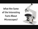 What Are Some of the Interesting Facts About Microscopes