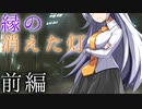 【VOICEROID劇場】縁の消えた灯【前編】