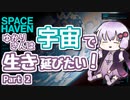 【SPACE HAVEN】ゆかりさんは宇宙で生き延びたい！Part 2【VOICEROID実況】