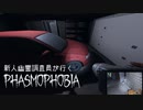 【Phasmophobia】新人幽霊調査員が行くPhasmophobia