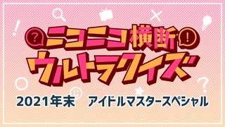 #ニコニコ横断ウルトラクイズ 2021年末 【アイドルマスタースペシャル】 アーカイブ1/5