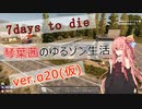 【7DAYS TO DIEα20test版】琴葉茜の仮ゆるゾン生活part1【VOICEROID】