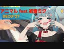 【ピアノ】DECO*27 - アニマル feat. 初音ミク【弾いてみた】