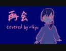 【歌ってみた】再会/堀子町理機
