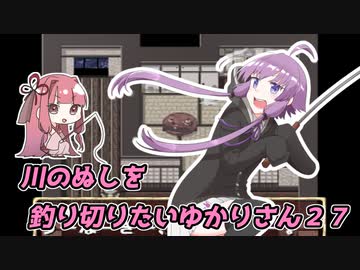 【川のぬし釣り】川のぬしを釣り切りたいゆかりさん２７【VOICEROID実況プレイ】