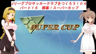 【VOICEROID実況】Jリーグプロサッカークラブをつくろう！０４　パート１５　開幕！スーパーカップ