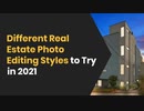 Different Real Estate Photo Editing Styles to Try in 2021