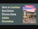 How to Combine Real Estate Photos Using Adobe Photoshop